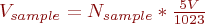 $V_{sample} = N_{sample}*\frac{ 5V }{1023} $