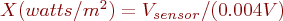 $X (watts/m^2) = V_{sensor} / (0.004V)$